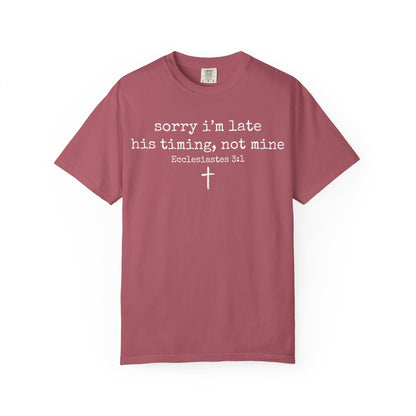 "Sorry I'm Late, His Timing Not Mine" Ecclesiastes 3:1 T-Shirt