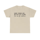 “Some Things Are Better Left Alone” T-Shirt