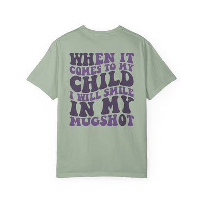 "When It Comes to My Child I Will Smile in My Mugshot" T-Shirt