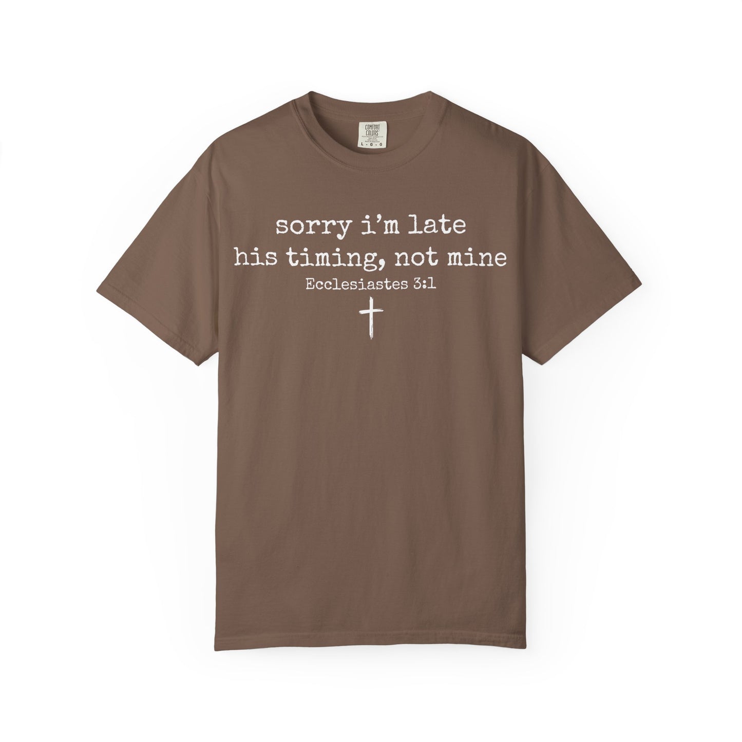 "Sorry I'm Late, His Timing Not Mine" Ecclesiastes 3:1 T-Shirt