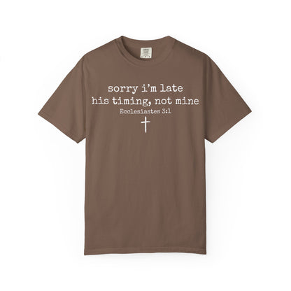 "Sorry I'm Late, His Timing Not Mine" Ecclesiastes 3:1 T-Shirt