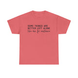 “Some Things Are Better Left Alone” T-Shirt