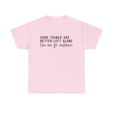 “Some Things Are Better Left Alone” T-Shirt