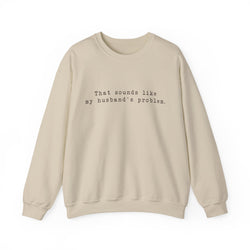 That sounds like my husband's problem Crewneck