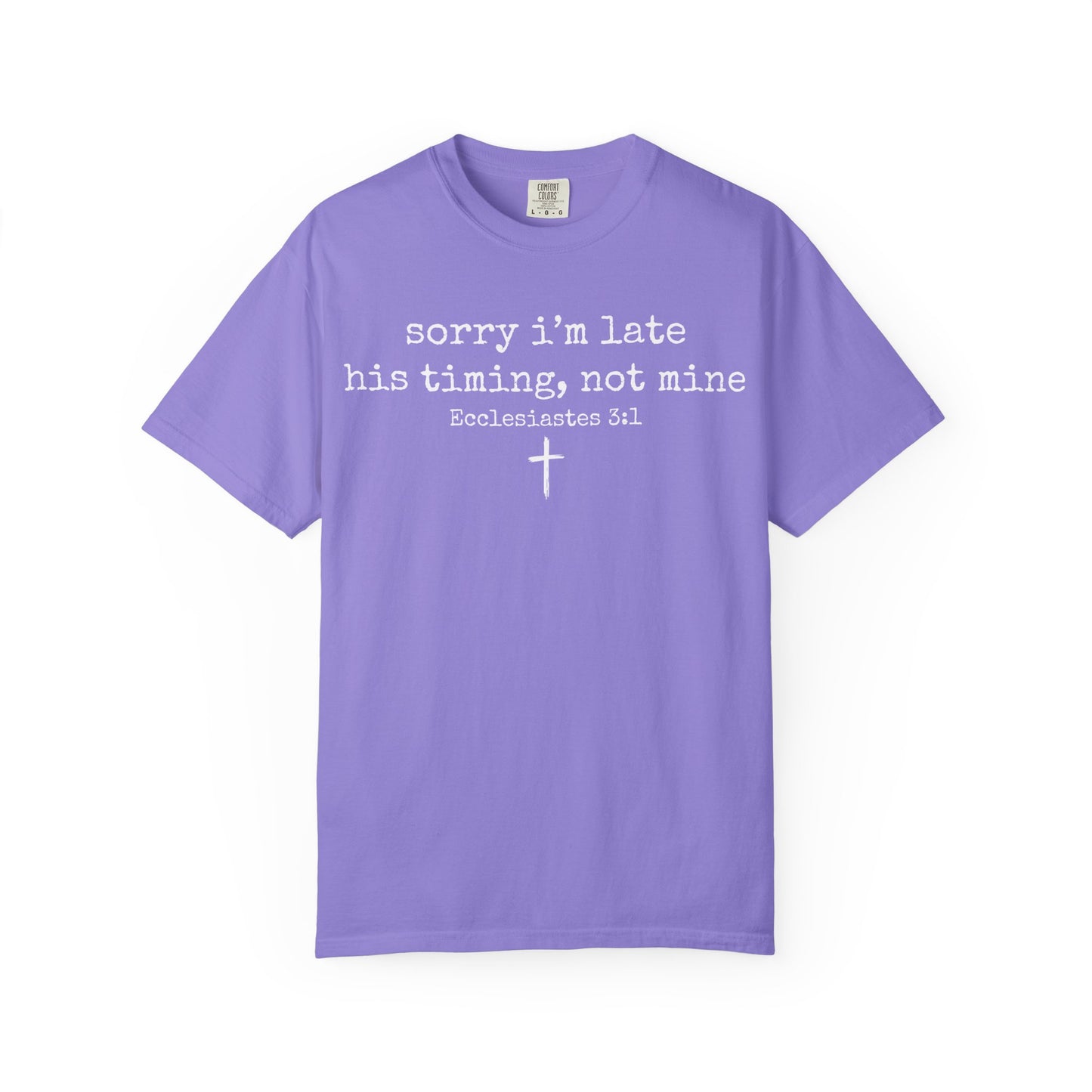 "Sorry I'm Late, His Timing Not Mine" Ecclesiastes 3:1 T-Shirt