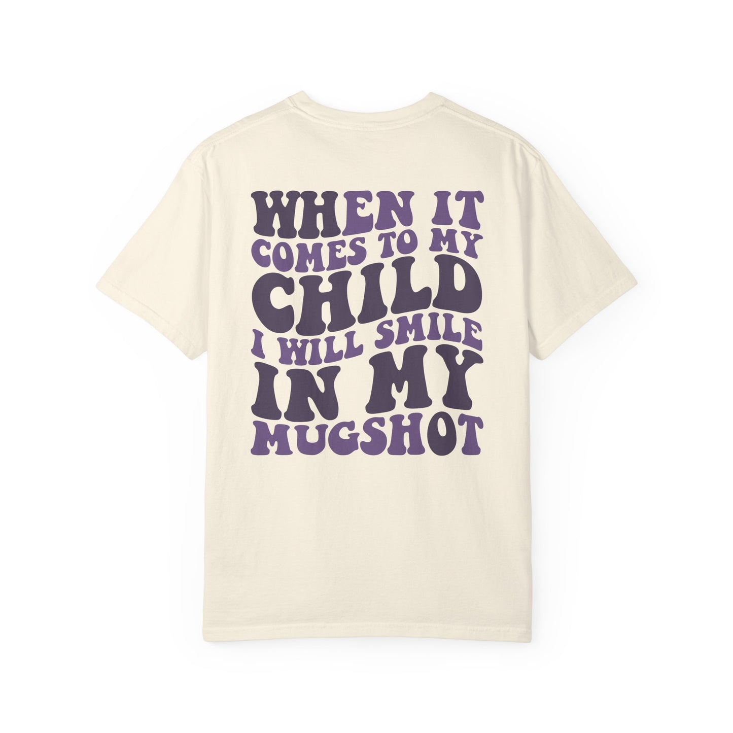 "When It Comes to My Child I Will Smile in My Mugshot" T-Shirt