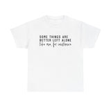 “Some Things Are Better Left Alone” T-Shirt