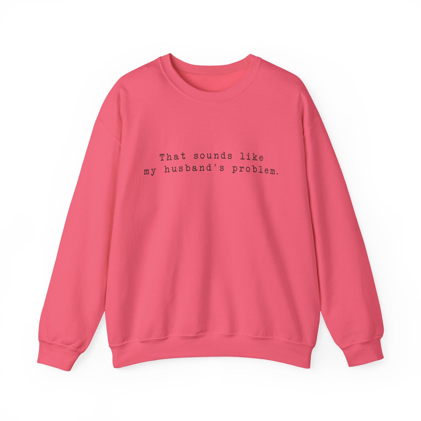 That sounds like my husband's problem Crewneck