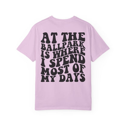 “At The Ballpark Is Where I Spend Most Of My Days” T-Shirt
