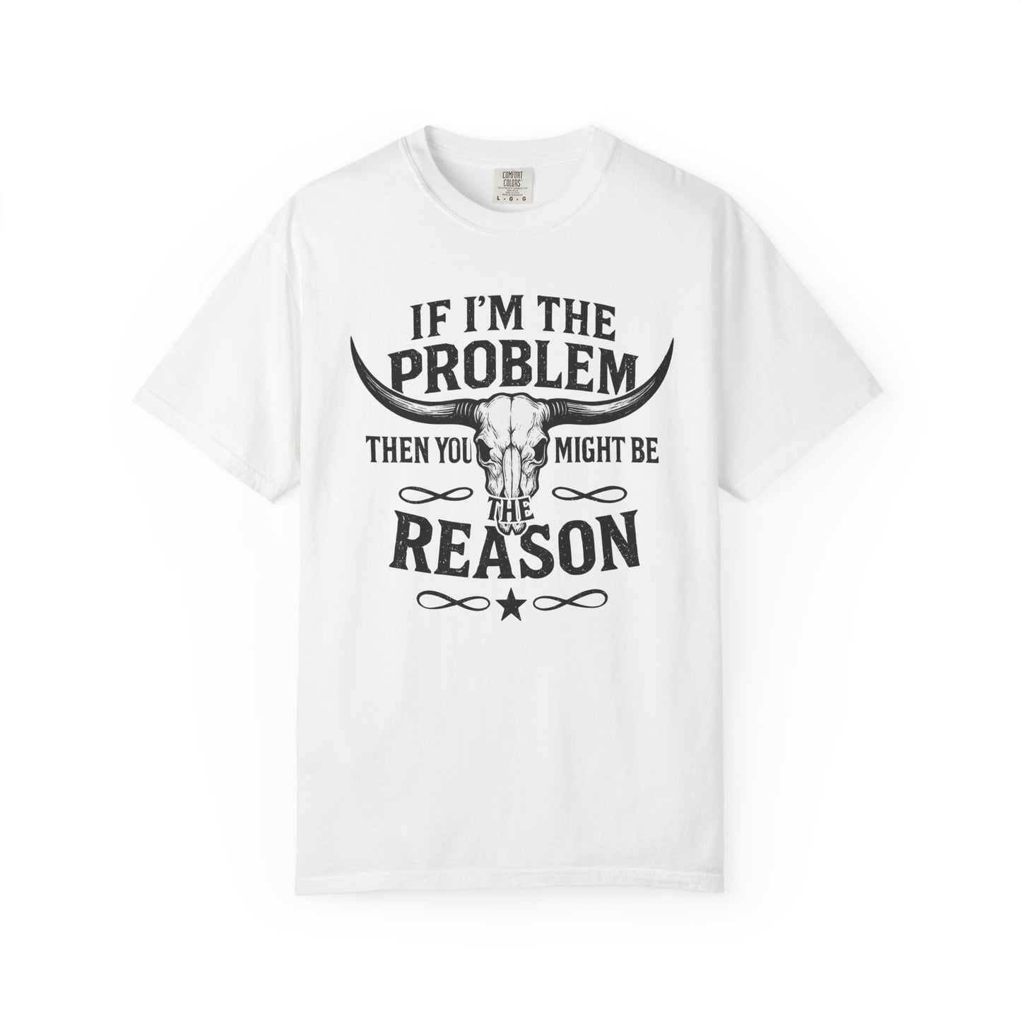 If I’m The Problem Then You Might Be The Reason T‑Shirt