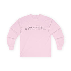 That Sounds Like My Husband's Problem Long Sleeve Tee