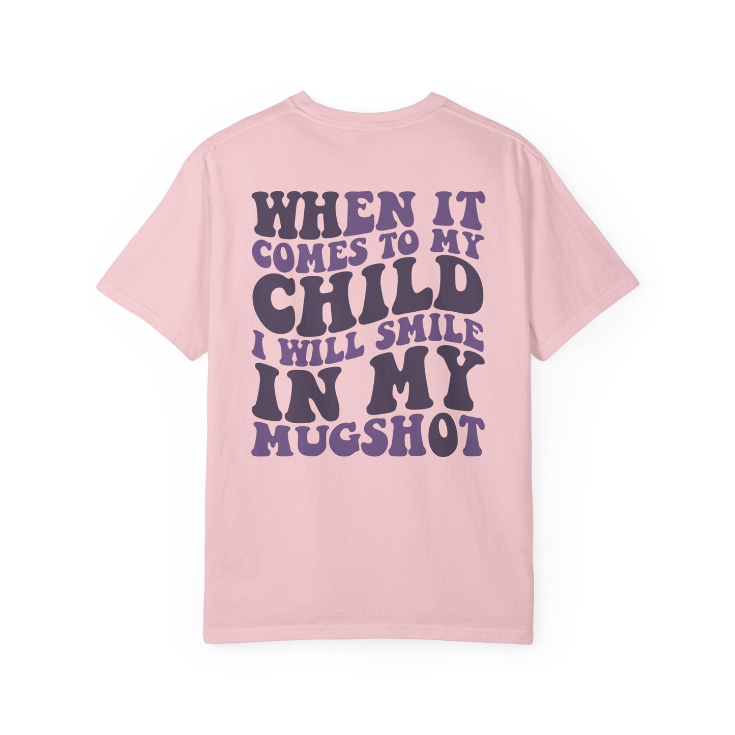 "When It Comes to My Child I Will Smile in My Mugshot" T-Shirt