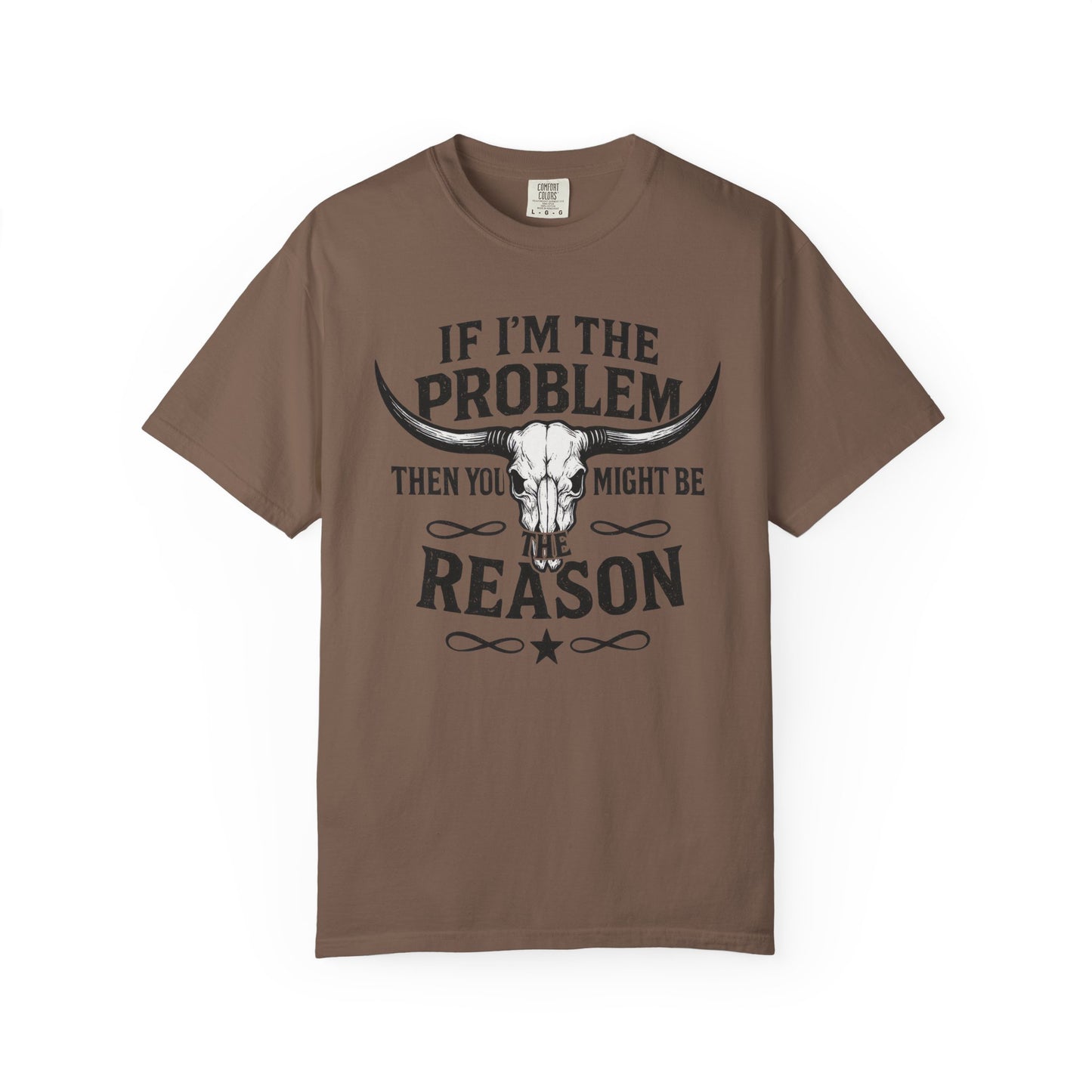 If I’m The Problem Then You Might Be The Reason T‑Shirt