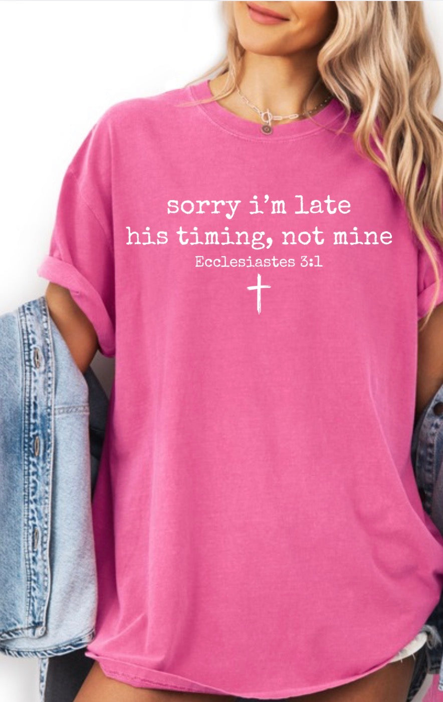 "Sorry I'm Late, His Timing Not Mine" Ecclesiastes 3:1 T-Shirt