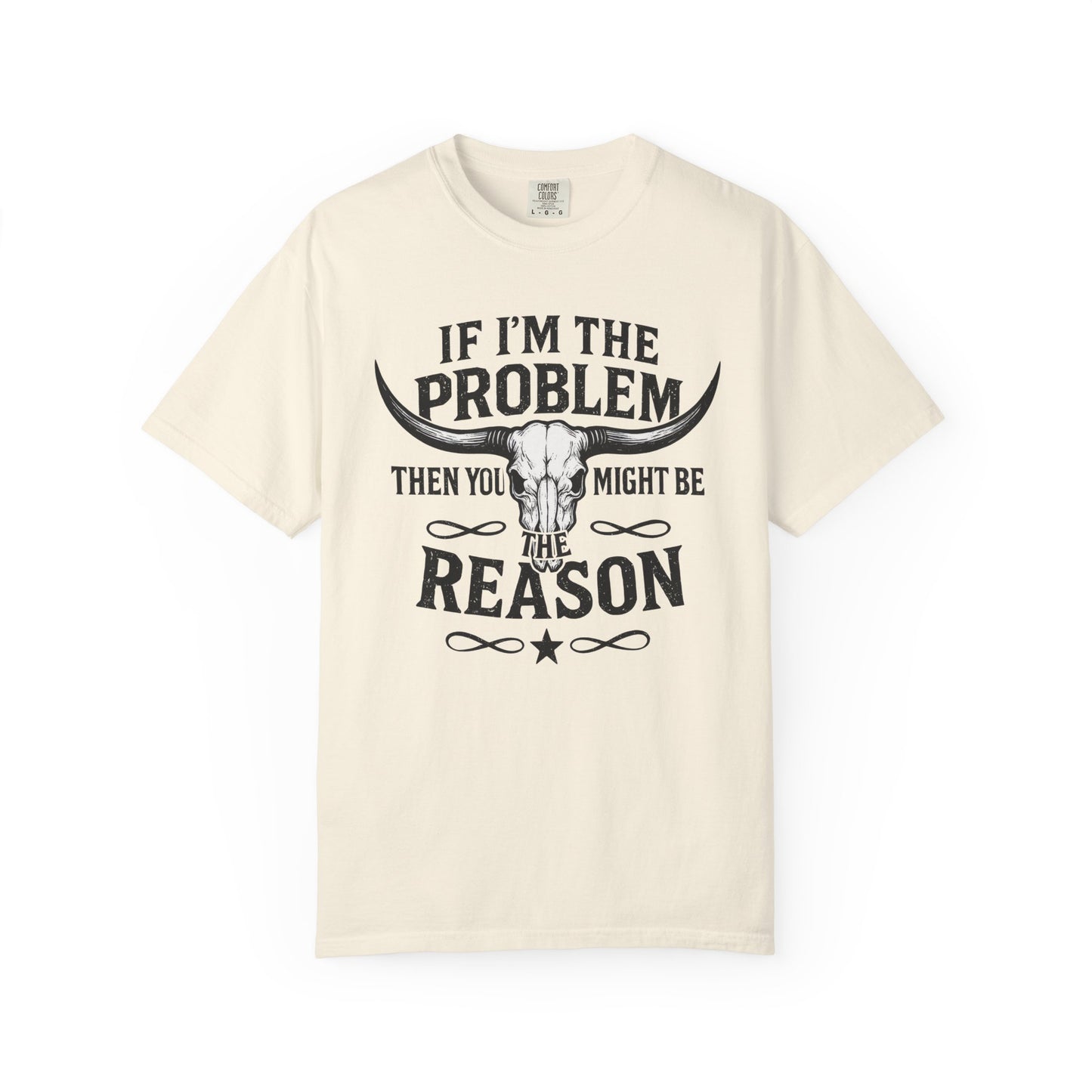 If I’m The Problem Then You Might Be The Reason T‑Shirt