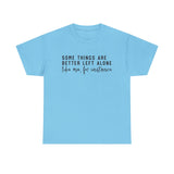 “Some Things Are Better Left Alone” T-Shirt