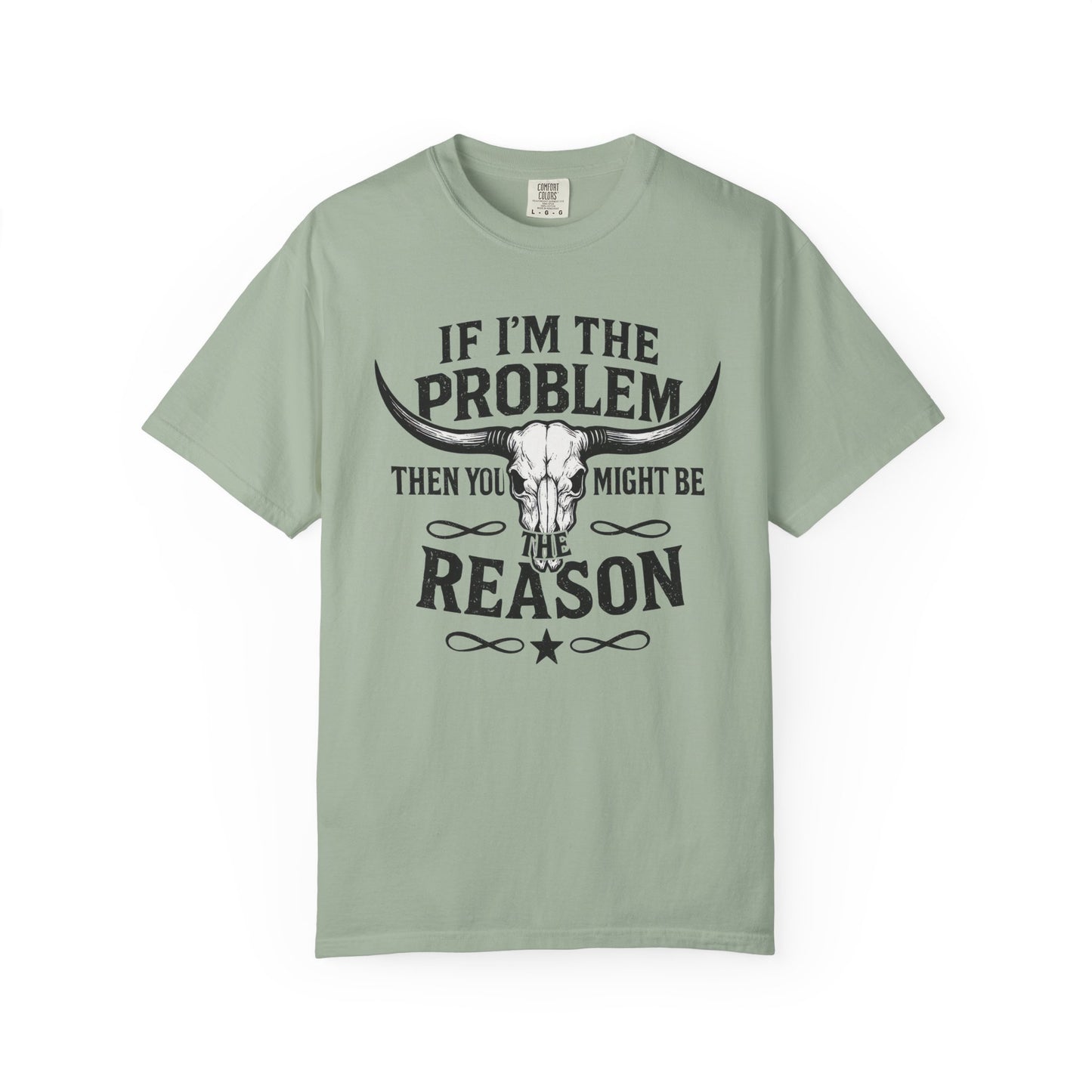 If I’m The Problem Then You Might Be The Reason T‑Shirt