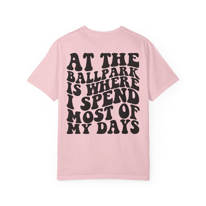 “At The Ballpark Is Where I Spend Most Of My Days” T-Shirt