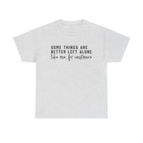 “Some Things Are Better Left Alone” T-Shirt