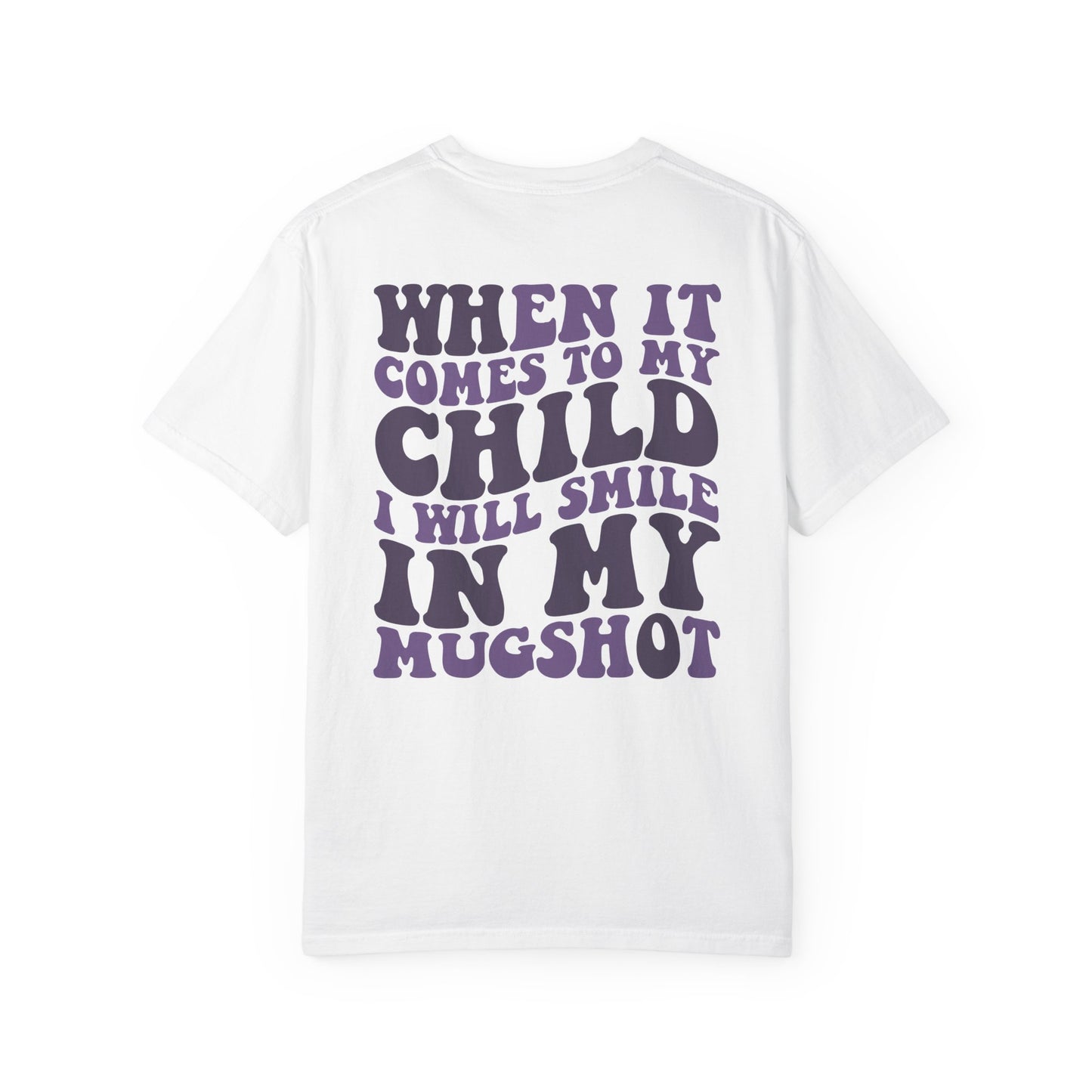"When It Comes to My Child I Will Smile in My Mugshot" T-Shirt