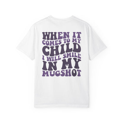 "When It Comes to My Child I Will Smile in My Mugshot" T-Shirt
