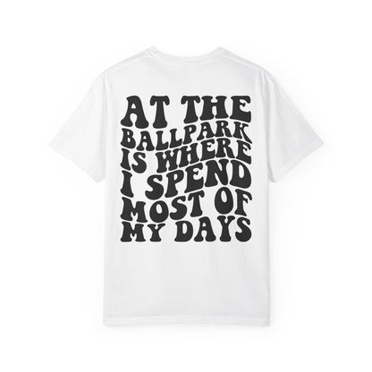 “At The Ballpark Is Where I Spend Most Of My Days” T-Shirt