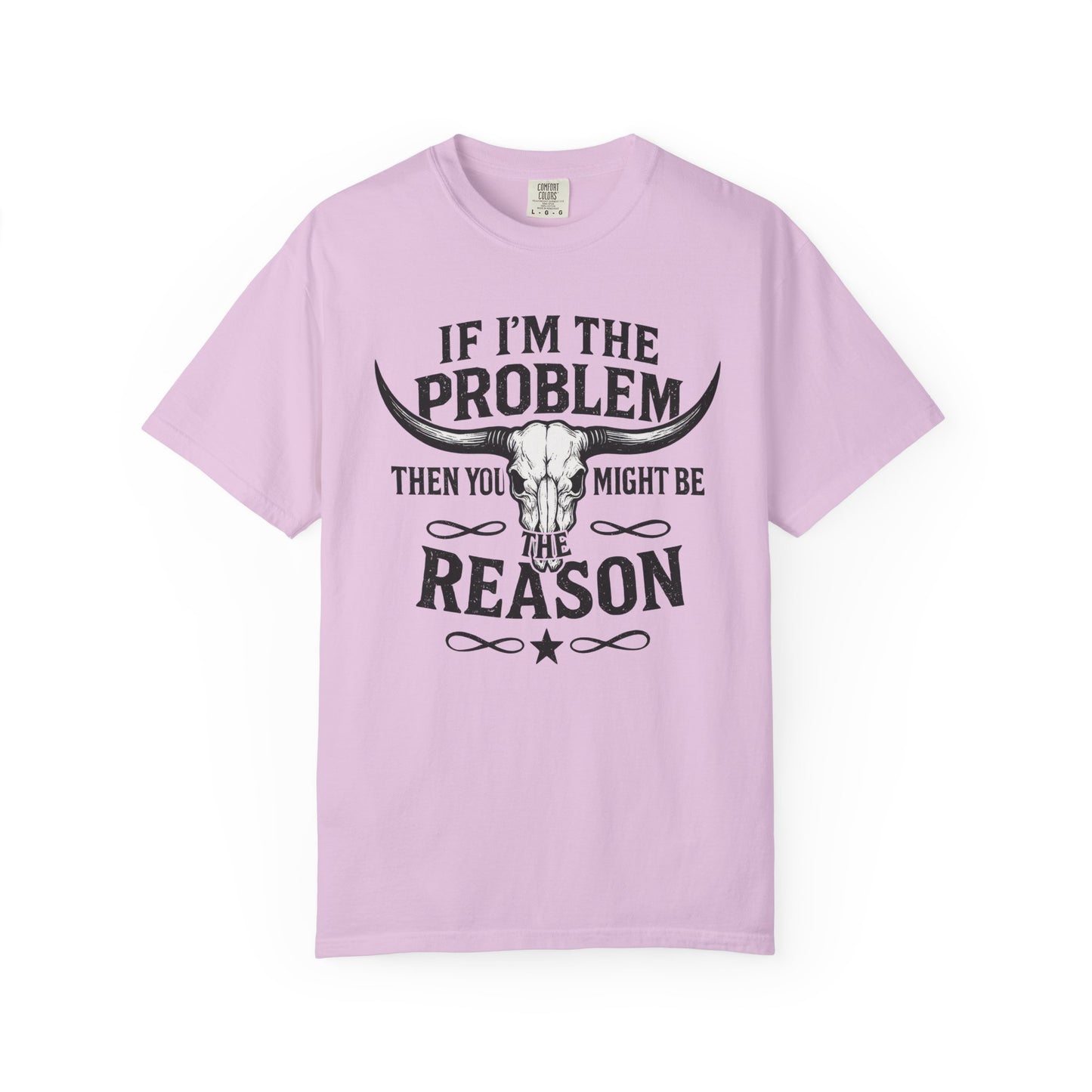 If I’m The Problem Then You Might Be The Reason T‑Shirt