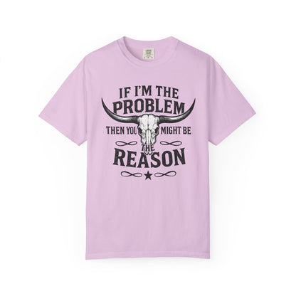 If I’m The Problem Then You Might Be The Reason T‑Shirt