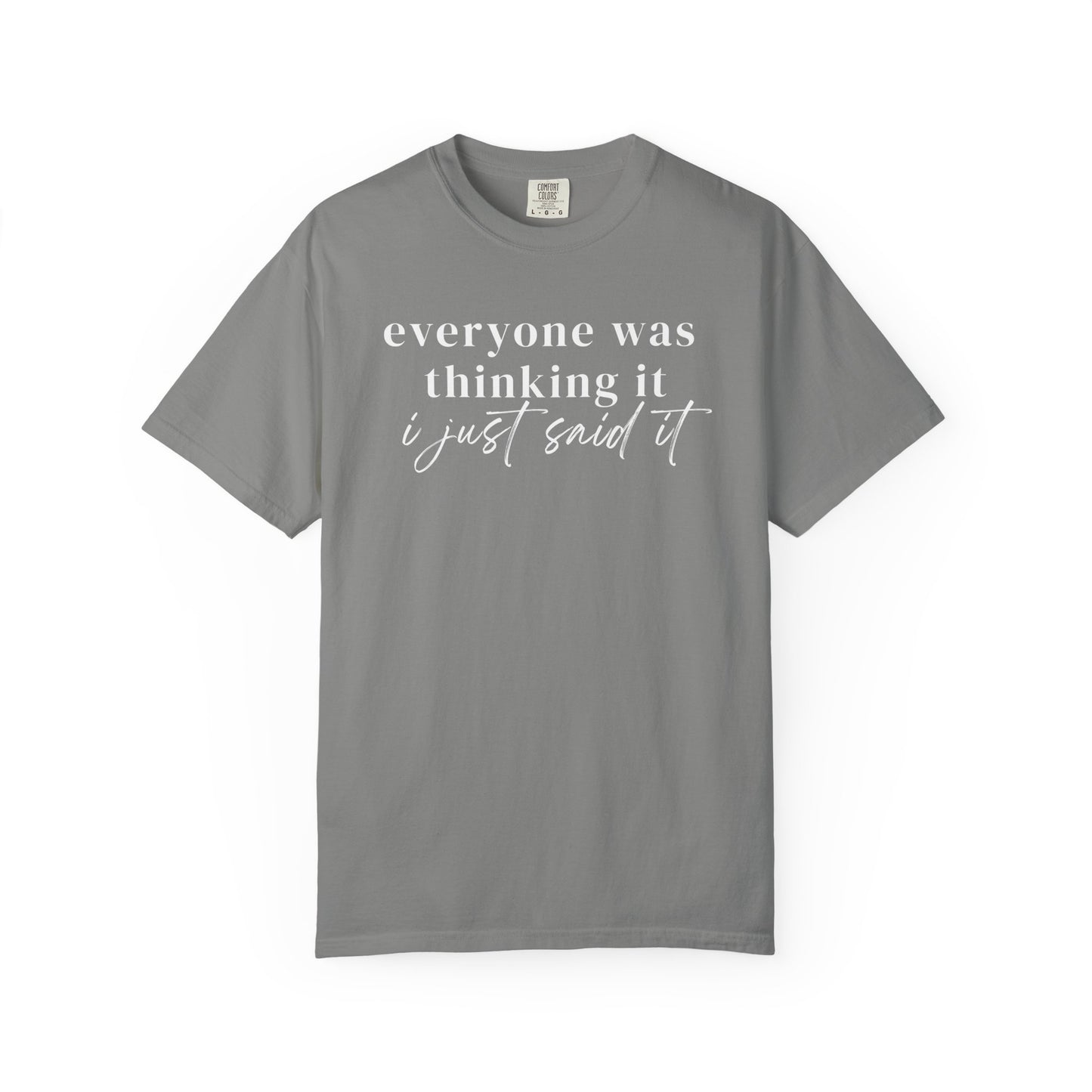 Everyone was thinking it I just said it T-Shirt