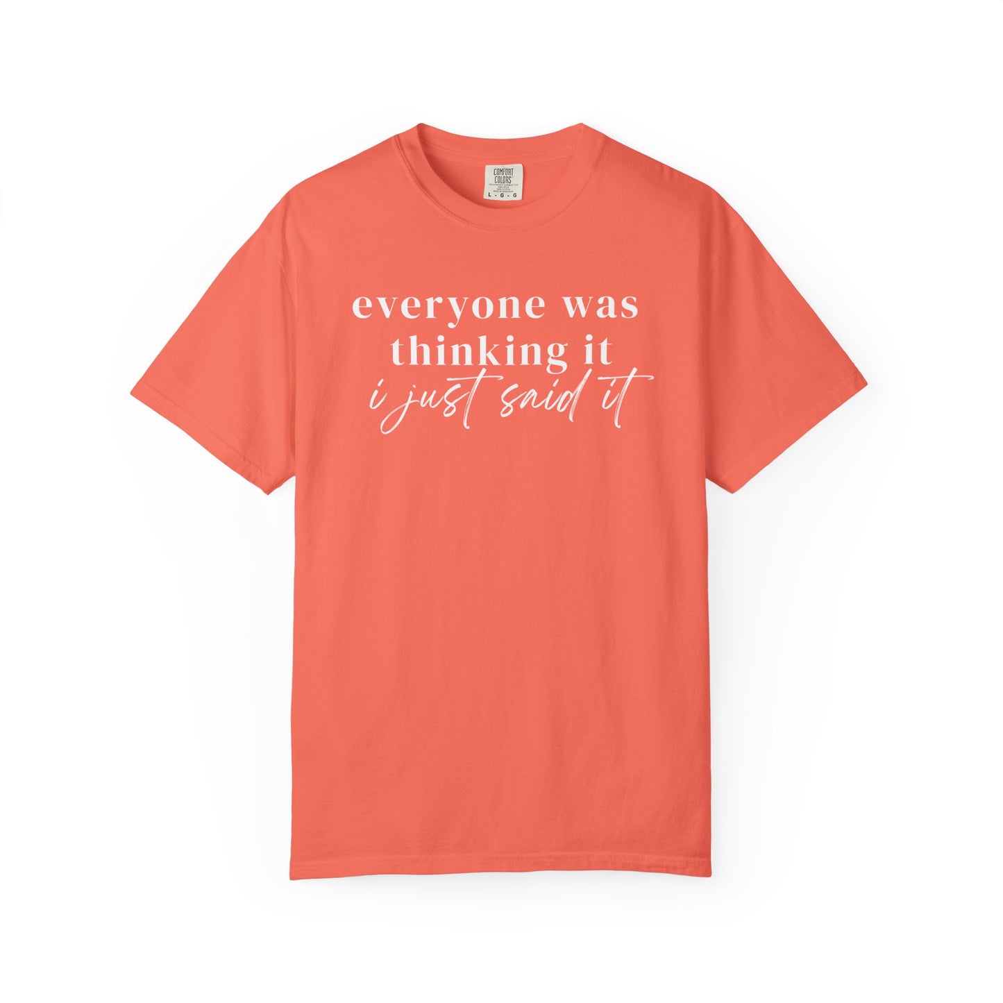 Everyone was thinking it I just said it T-Shirt