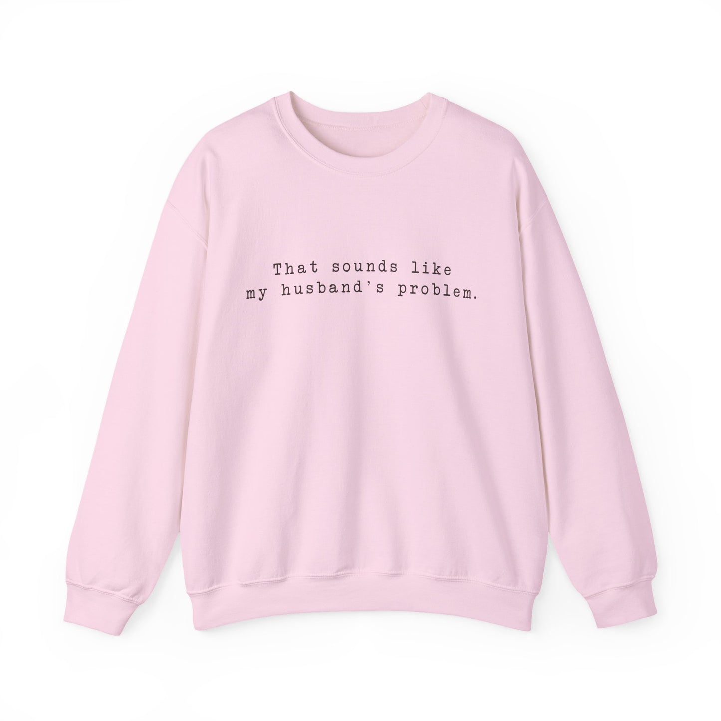 That sounds like my husband's problem Crewneck