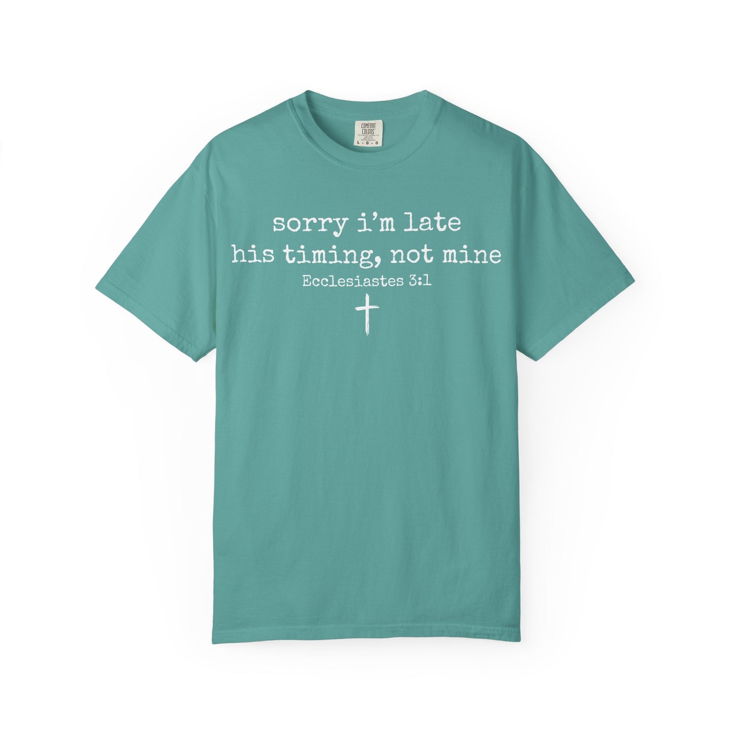 "Sorry I'm Late, His Timing Not Mine" Ecclesiastes 3:1 T-Shirt