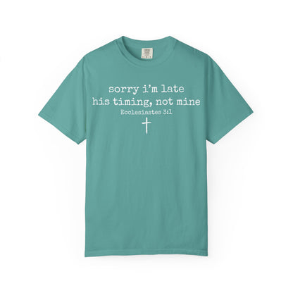 "Sorry I'm Late, His Timing Not Mine" Ecclesiastes 3:1 T-Shirt