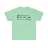 “Some Things Are Better Left Alone” T-Shirt